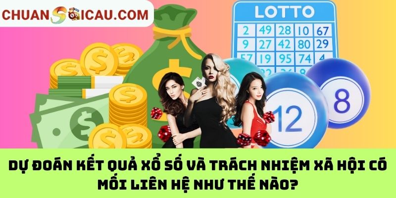 Dự đoán kết quả xổ số và trách nhiệm xã hội có mối liên hệ như thế nào?