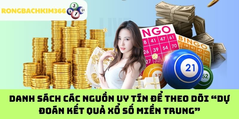 Danh sách các nguồn uy tín để theo dõi “dự đoán kết quả xổ số miền Trung”