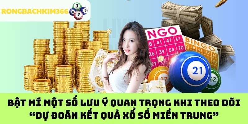 Bật mí một số lưu ý quan trọng khi theo dõi “dự đoán kết quả xổ số miền trung”