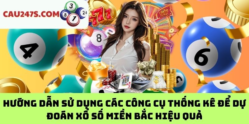 Hướng dẫn sử dụng các công cụ thống kê để dự đoán xổ số miền Bắc hiệu quả