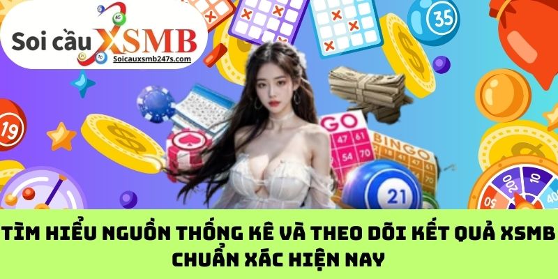 Tìm Hiểu Nguồn Thống Kê Và Theo Dõi Kết Quả XSMB Chuẩn Xác Hiện Nay