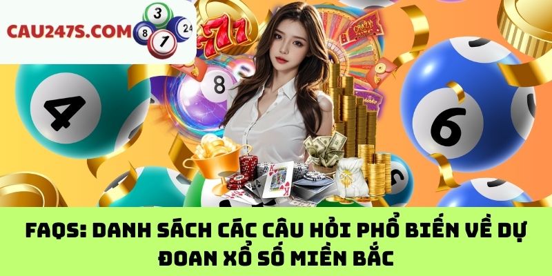 FAQs: Danh sách các câu hỏi phổ biến về dự đoan xổ số miền Bắc