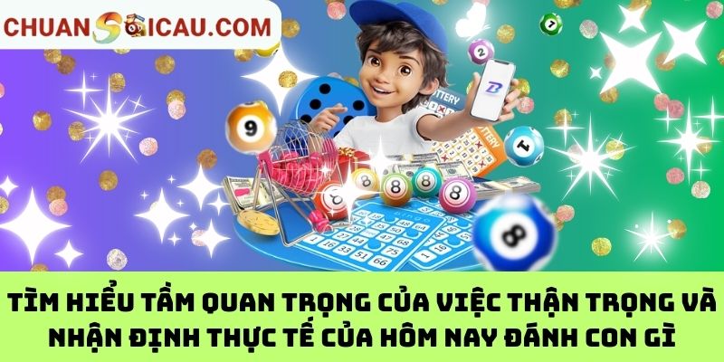 Tìm hiểu tầm quan trọng của việc thận trọng và nhận định thực tế của hôm nay đánh con gì
