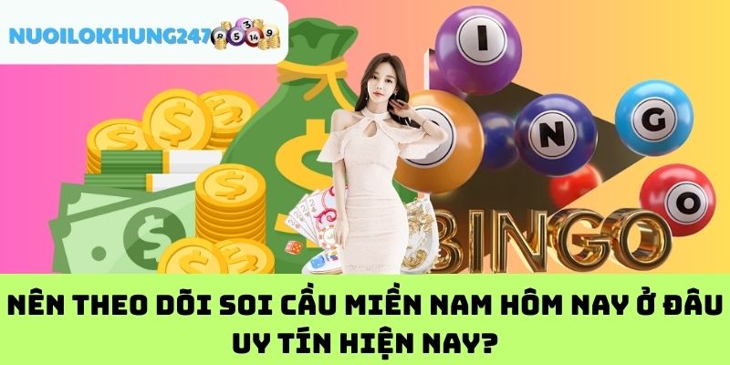 Nên theo dõi soi cầu miền Nam hôm nay ở đâu uy tín hiện nay?