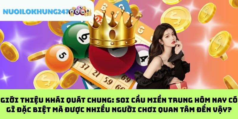 Giới thiệu khái quát chung: Soi cầu miền Trung hôm nay có gì đặc biệt mà được nhiều người chơi quan tâm đến vậy?
