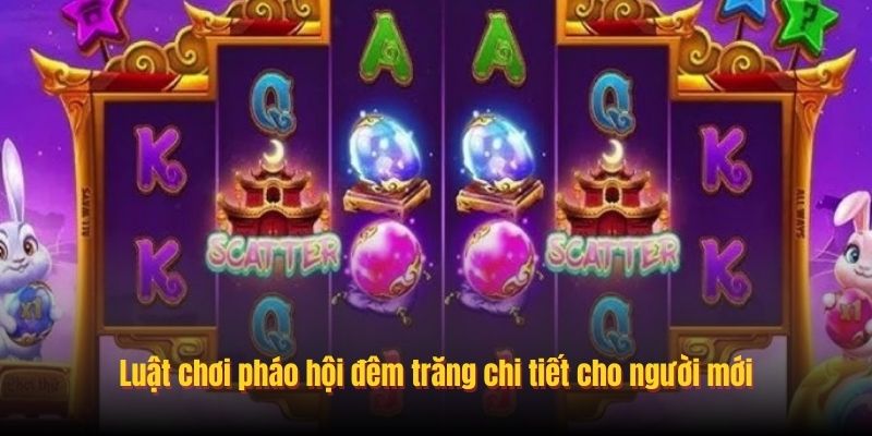 Luật chơi pháo hội đêm trăng chi tiết cho người mới