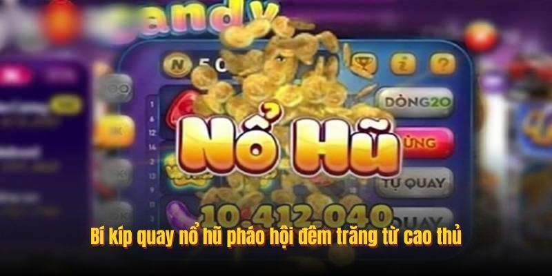 Bí kíp quay nổ hũ pháo hội đêm trăng từ cao thủ